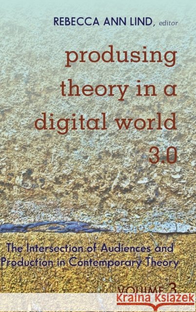 Produsing Theory in a Digital World 3.0: The Intersection of Audiences and Production in Contemporary Theory - Volume 3 Jones, Steve 9781433153396 Peter Lang Inc., International Academic Publi - książka