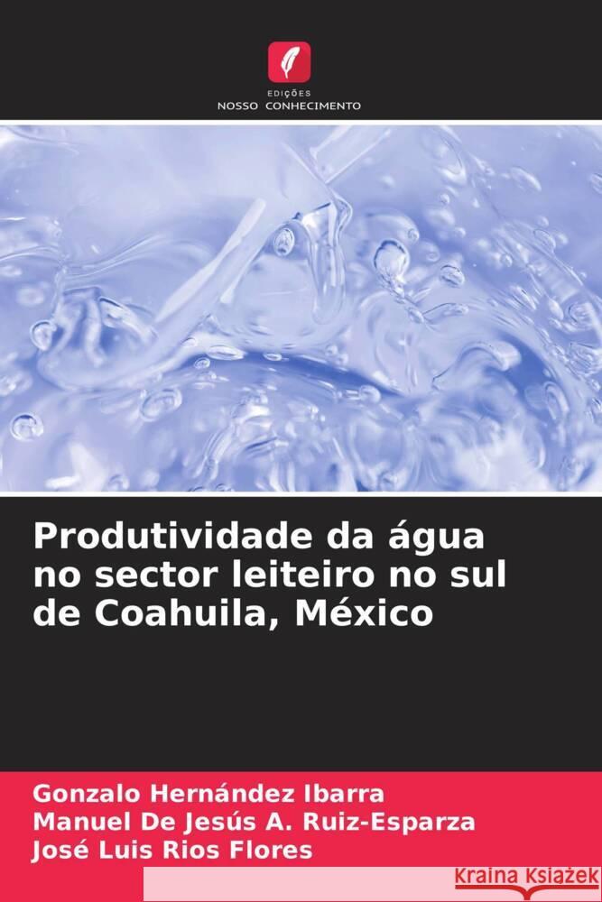 Produtividade da água no sector leiteiro no sul de Coahuila, México Hernández Ibarra, Gonzalo, A. Ruiz-Esparza, Manuel De Jesús, Ríos Flores, José Luis 9786208318994 Edições Nosso Conhecimento - książka