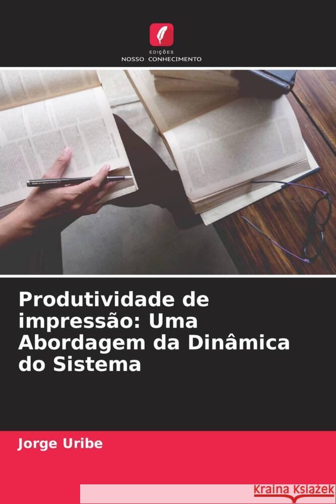 Produtividade de impressão: Uma Abordagem da Dinâmica do Sistema Uribe, Jorge 9786205233931 Edições Nosso Conhecimento - książka
