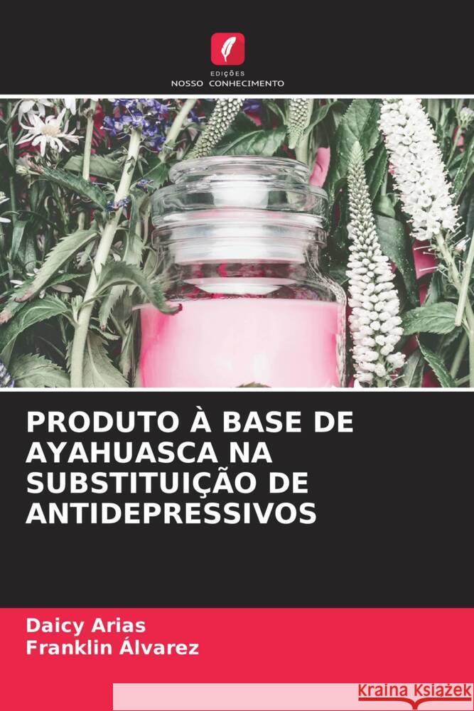 Produto ? Base de Ayahuasca Na Substitui??o de Antidepressivos Daicy Arias Franklin ?lvarez 9786206894704 Edicoes Nosso Conhecimento - książka