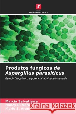 Produtos fúngicos de Aspergillus parasiticus Salvatierra, Marcia, Vera, Nancy R., Arena, Mario E. 9786209945083 Edicoes Nosso Conhecimento - książka