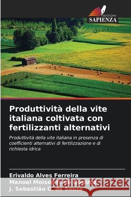 Produttività della vite italiana coltivata con fertilizzanti alternativi Ferreira, Erivaldo Alves, de Queiroz, Manoel Moisés F., de Souza, J. Sebastião C. 9786208797157 Edizioni Sapienza - książka