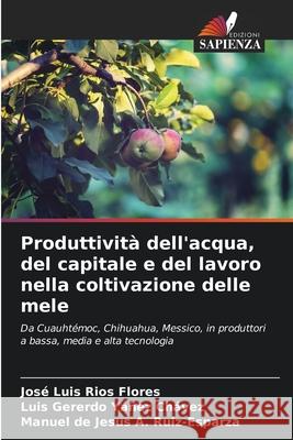 Produttivit? dell'acqua, del capitale e del lavoro nella coltivazione delle mele Jos? Luis R?o Luis Gererdo Y??e Manuel de Jesus a. Ruiz-Esparza 9786207672431 Edizioni Sapienza - książka