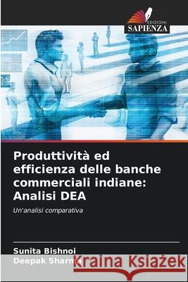 Produttivit? ed efficienza delle banche commerciali indiane: Analisi DEA Sunita Bishnoi Deepak Sharma 9786207905515 Edizioni Sapienza - książka