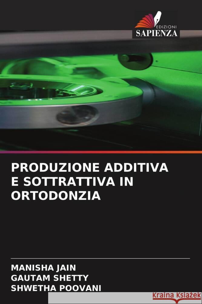 Produzione Additiva E Sottrattiva in Ortodonzia Manisha Jain Gautam Shetty Shwetha Poovani 9786207028412 Edizioni Sapienza - książka