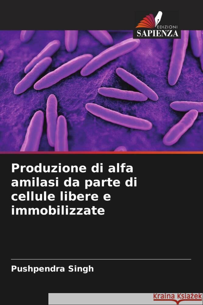 Produzione di alfa amilasi da parte di cellule libere e immobilizzate Pushpendra Singh 9786207421916 Edizioni Sapienza - książka