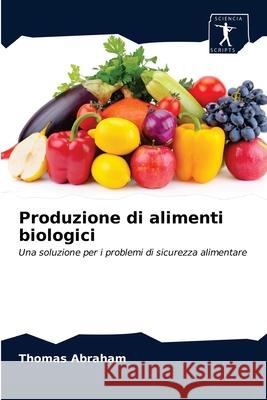 Produzione di alimenti biologici Thomas Abraham 9786200860910 Sciencia Scripts - książka
