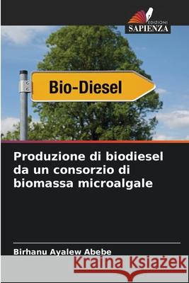 Produzione di biodiesel da un consorzio di biomassa microalgale Abebe, Birhanu Ayalew 9786200718624 Edizioni Sapienza - książka