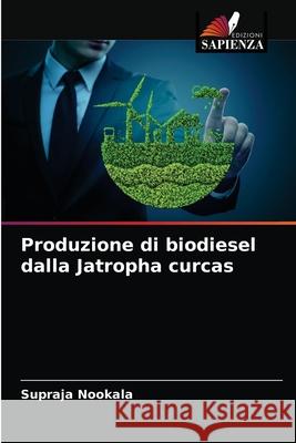 Produzione di biodiesel dalla Jatropha curcas Supraja Nookala 9786204038780 Edizioni Sapienza - książka