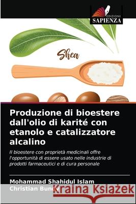 Produzione di bioestere dall'olio di karité con etanolo e catalizzatore alcalino Islam, Mohammad Shahidul 9786204087894 Edizioni Sapienza - książka