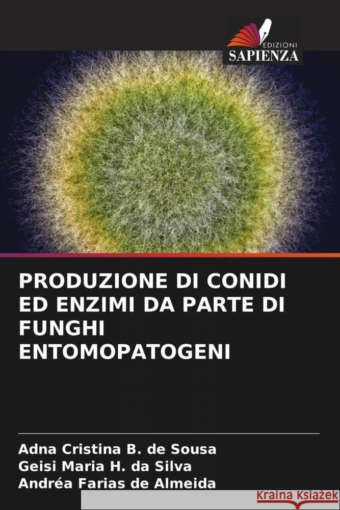 PRODUZIONE DI CONIDI ED ENZIMI DA PARTE DI FUNGHI ENTOMOPATOGENI Sousa, Adna Cristina B. de, Silva, Geisi Maria H. da, Almeida, Andréa Farias de 9786204928739 Edizioni Sapienza - książka