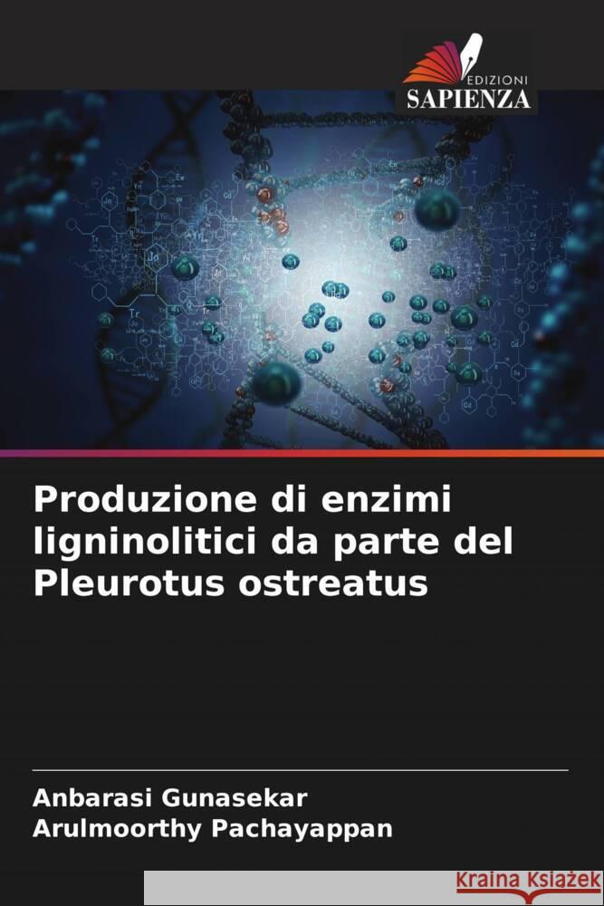 Produzione di enzimi ligninolitici da parte del Pleurotus ostreatus Gunasekar, Anbarasi, Pachayappan, Arulmoorthy 9786204763743 Edizioni Sapienza - książka