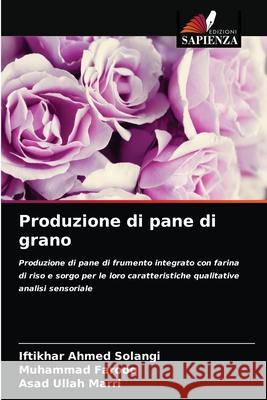 Produzione di pane di grano Iftikhar Ahmed Solangi Muhammad Farooq Asad Ullah Marri 9786203294958 Edizioni Sapienza - książka