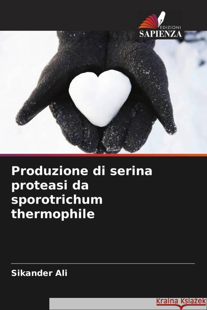 Produzione di serina proteasi da sporotrichum thermophile Ali, Sikander 9786203286168 Edizioni Sapienza - książka