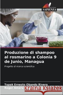 Produzione di shampoo al rosmarino a Colonia 9 de Junio, Managua Tupak Ernesto Obando Rivera Roger Amaru Obando Rivera  9786206210252 Edizioni Sapienza - książka