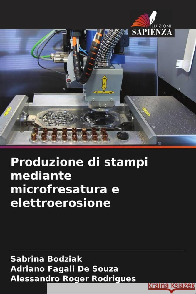 Produzione di stampi mediante microfresatura e elettroerosione Bodziak, Sabrina, De Souza, Adriano Fagali, Rodrigues, Alessandro Roger 9786209247040 Edizioni Sapienza - książka