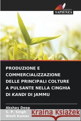 PRODUZIONE E COMMERCIALIZZAZIONE DELLE PRINCIPALI COLTURE A PULSANTE NELLA CINGHIA DI KANDI DI JAMMU Deep, Akshay, Singh, S. P., Kumar, Nimit 9786208813154 Edizioni Sapienza - książka