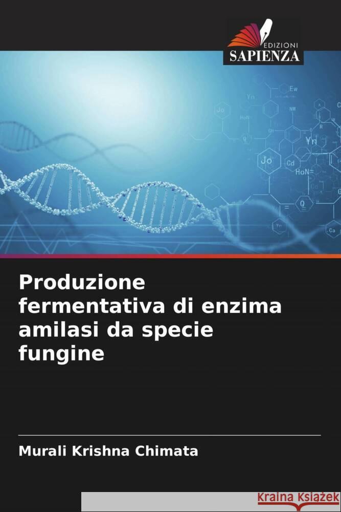 Produzione fermentativa di enzima amilasi da specie fungine Chimata, Murali Krishna 9786204938936 Edizioni Sapienza - książka