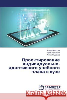 Proektirovanie Individual'no-Adaptivnogo Uchebnogo Plana V Vuze Uvarova Irina 9783659304774 LAP Lambert Academic Publishing - książka