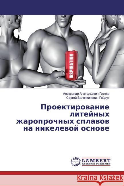 Proektirowanie litejnyh zharoprochnyh splawow na nikelewoj osnowe Glotka, Alexandr Anatol'ewich; Gajduk, Sergej Valentinowich 9786200243683 LAP Lambert Academic Publishing - książka