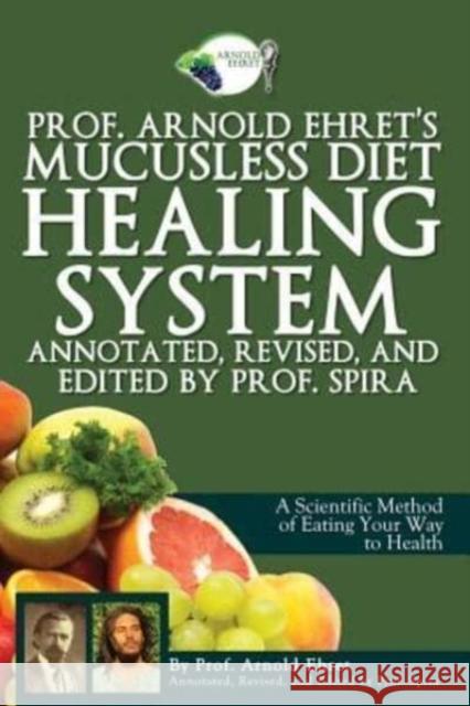 Prof. Arnold Ehret's Mucusless Diet Healing System: Annotated, Revised, and Edited by Prof. Spira Arnold Ehret Prof Spira 9780990656401 Breathair Publishing - książka