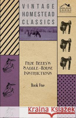 Prof. Beery's Saddle-Horse Instructions - Book Five Jesse Beery 9781447412069 Hunt Press - książka