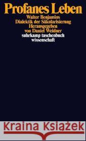 Profanes Leben : Walter Benjamins Dialektik der Säkularisierung Weidner, Daniel   9783518295632 Suhrkamp - książka