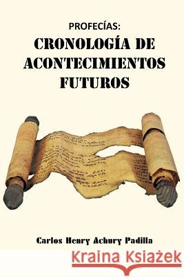 Profecías: Cronología de Acontecimientos Futuros Padilla, Carlos Henry Achury 9781463303495 Palibrio - książka