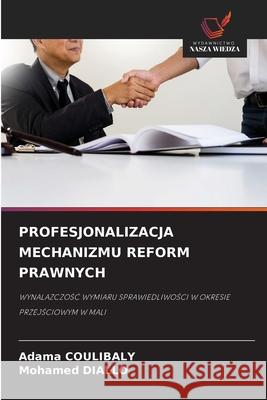 PROFESJONALIZACJA MECHANIZMU REFORM PRAWNYCH Coulibaly, Adama, DIALLO, Mohamed 9786208800871 Wydawnictwo Nasza Wiedza - książka