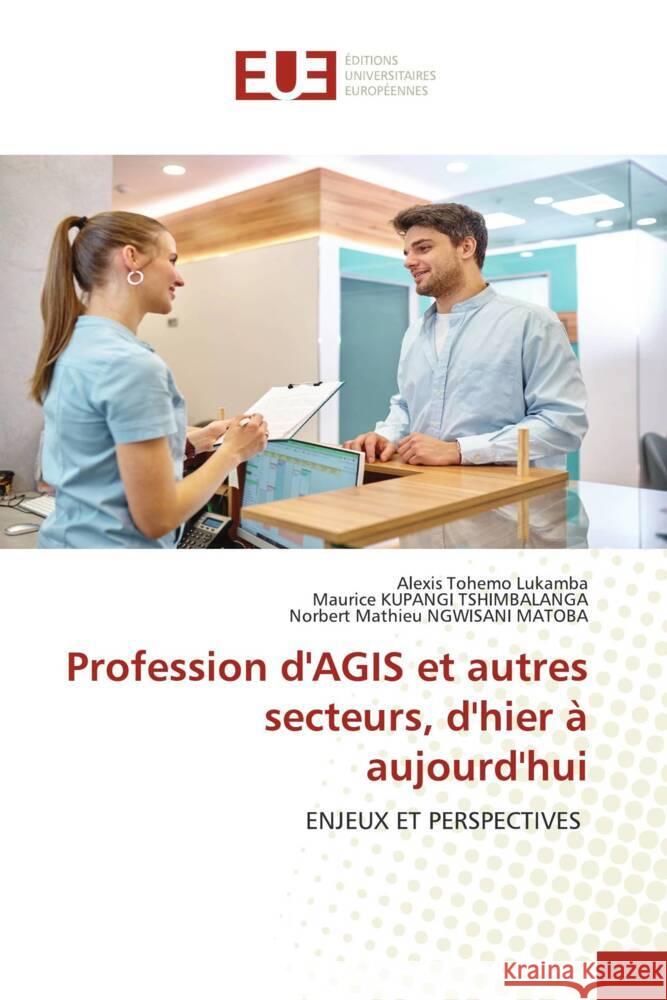 Profession d'AGIS et autres secteurs, d'hier à aujourd'hui Tohemo Lukamba, Alexis, KUPANGI TSHIMBALANGA, Maurice, Ngwisani Matoba, Norbert Mathieu 9786139501144 Éditions universitaires européennes - książka