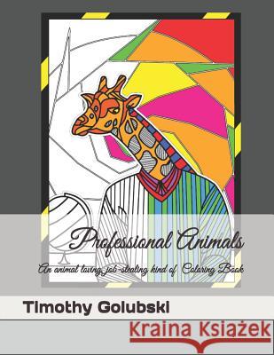Professional Animals: An animal loving, job-stealing kind of Coloring Book Golubski, Timothy R. 9781794480988 Independently Published - książka