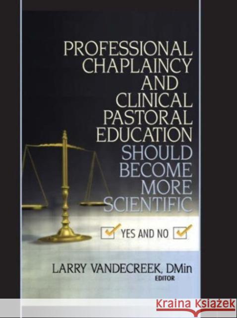 Professional Chaplaincy and Clinical Pastoral Education Should Become More Scientific : Yes and No Larry Vandecreek 9780789022387 Haworth Pastoral Press - książka