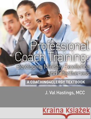 Professional Coach Training: A Coaching4Clergy Textbook Hastings, J. Val 9780988612808 Coaching4clergy - książka