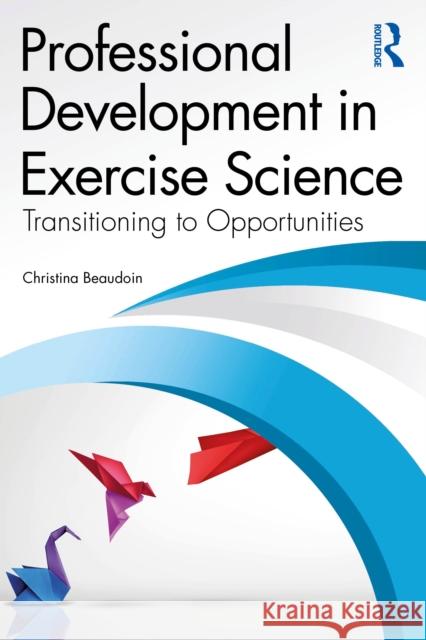 Professional Development in Exercise Science: Transitioning to Opportunities Christina Beaudoin 9781032725628 Routledge - książka