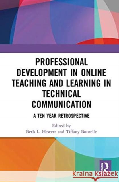 Professional Development in Online Teaching and Learning in Technical Communication: A Ten-Year Retrospective Beth L. Hewett Tiffany Bourelle 9780367001995 Routledge - książka
