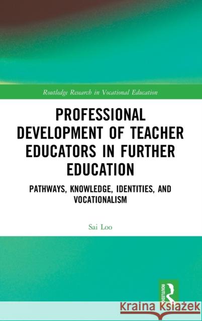 Professional Development of Teacher Educators in Further Education: Pathways, Knowledge, Identities, and Vocationalism Loo, Sai 9780367174323 Routledge - książka