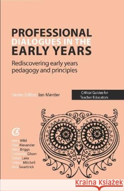 Professional Dialogues in the Early Years: Rediscovering early years pedagogy and principles Mary Wild Elise Alexander Mary Briggs 9781912508242 Critical Publishing Ltd - książka