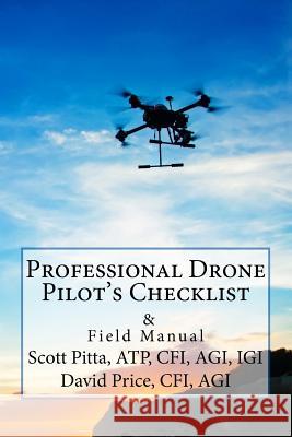 Professional Drone Pilot's Checklist & Field Manual Atp Cfi Agi Igi Scott D. Pitta Cfi Agi David G. Price 9781536930825 Createspace Independent Publishing Platform - książka