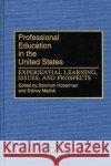 Professional Education in the United States: Experiential Learning, Issues, and Prospects Hoberman, Solomon 9780275933869 Praeger Publishers