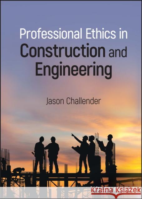 Professional Ethics in Construction and Engineering Jason Challender 9781119832096 John Wiley and Sons Ltd - książka