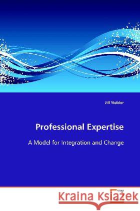 Professional Expertise : A Model for Integration and Change Yielder, Jill 9783639093650 VDM Verlag Dr. Müller - książka