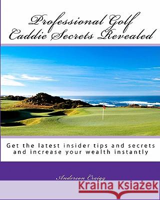 Professional Golf Caddie Secrets Revealed: Get The Latest Insider Tips And Secrets And Increase Your Wealth Instantly Craigg, Anderson 9781441491084 Createspace - książka