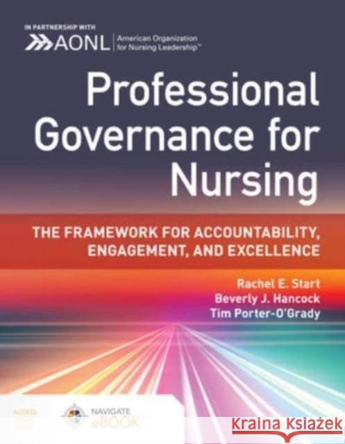 Professional Governance for Nursing: The Framework for Accountability, Engagement, and Excellence Rachel E. Start Beverly J. Hancock Tim Porter-O'Grady 9781284286472 Jones & Bartlett Publishers - książka