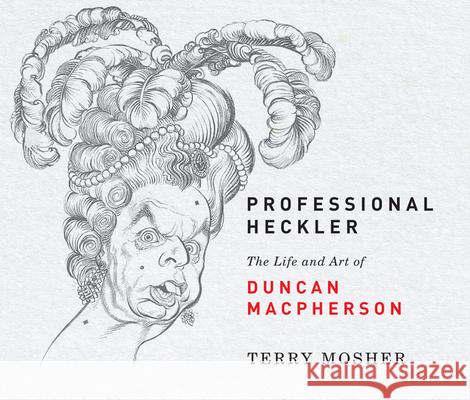 Professional Heckler: The Life and Art of Duncan MacPherson Terry Mosher 9780228001560 McGill-Queen's University Press - książka