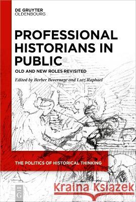 Professional Historians in Public: Old and New Roles Revisited Berber Bevernage Lutz Raphael  9783111185910 De Gruyter Oldenbourg - książka