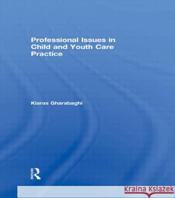 Professional Issues in Child and Youth Care Practice Kiaras Gharabaghi   9780415582971 Taylor & Francis - książka