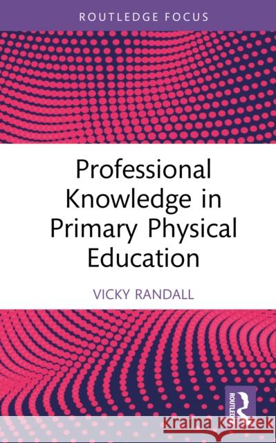 Professional Knowledge in Primary Physical Education Vicky (University of Winchester, UK) Randall 9781032696300 Routledge - książka