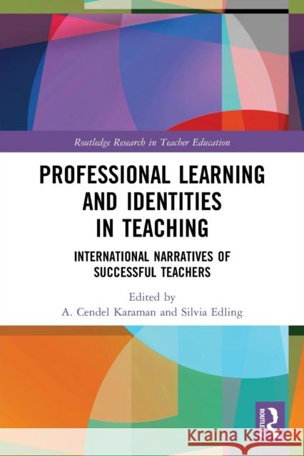 Professional Learning and Identities in Teaching: International Narratives of Successful Teachers A. Cendel Karaman Silvia Edling 9780367747138 Routledge - książka