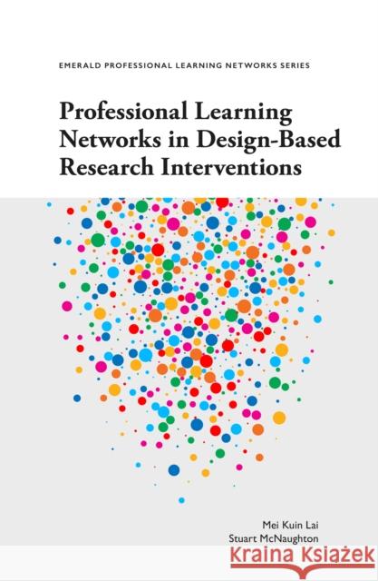 Professional Learning Networks in Design-Based Research Interventions Mei Kuin Lai (The University of Auckland, New Zealand), Stuart McNaughton (The University of Auckland, New Zealand) 9781787697249 Emerald Publishing Limited - książka