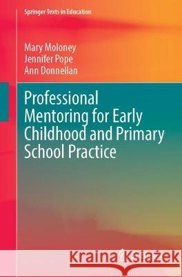 Professional Mentoring for Early Childhood and Primary School Practice Mary Moloney, Jennifer Pope, Ann Donnellan 9783031371851 Springer International Publishing - książka
